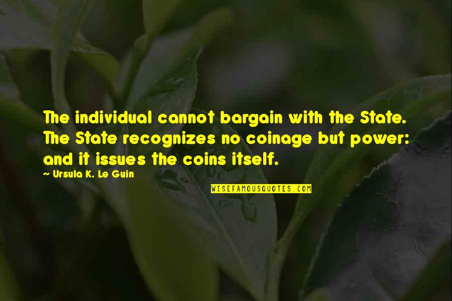 Blue Hill Avenue Quotes By Ursula K. Le Guin: The individual cannot bargain with the State. The