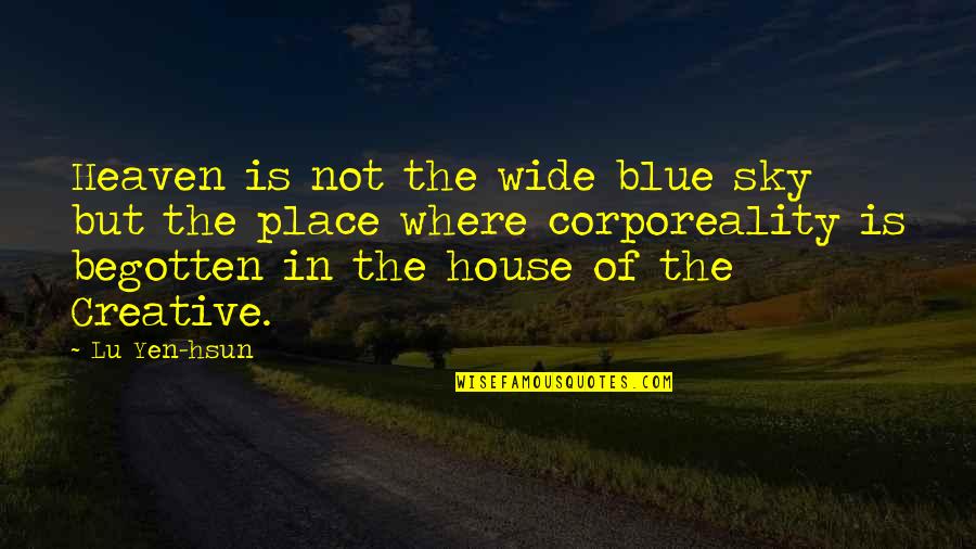 Blue House Quotes By Lu Yen-hsun: Heaven is not the wide blue sky but