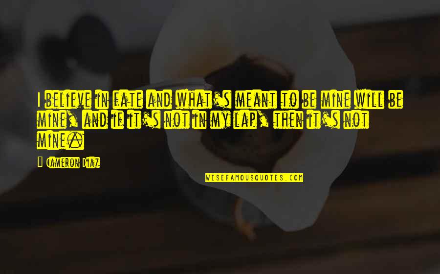 Blue In The Face Quotes By Cameron Diaz: I believe in fate and what's meant to Blue In The Face Quotes By Cameron Diaz: I believe in fate and what's meant to