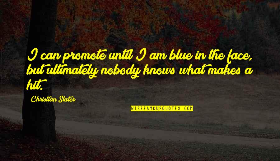 Blue In The Face Quotes By Christian Slater: I can promote until I am blue in Blue In The Face Quotes By Christian Slater: I can promote until I am blue in