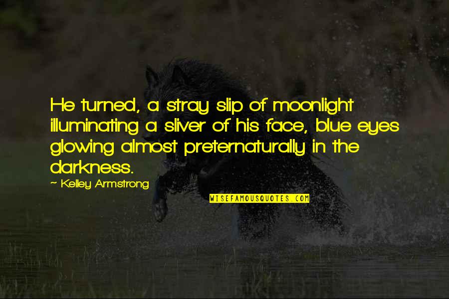 Blue In The Face Quotes By Kelley Armstrong: He turned, a stray slip of moonlight illuminating Blue In The Face Quotes By Kelley Armstrong: He turned, a stray slip of moonlight illuminating
