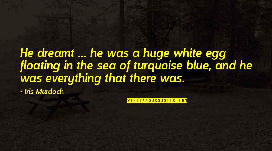 Blue Iris Quotes By Iris Murdoch: He dreamt ... he was a huge white