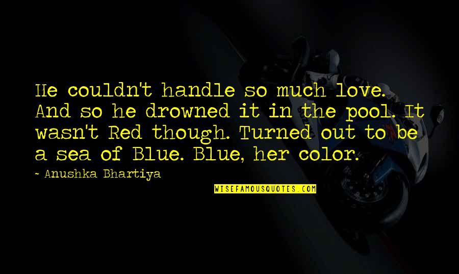 Blue Is My Color Quotes By Anushka Bhartiya: He couldn't handle so much love. And so