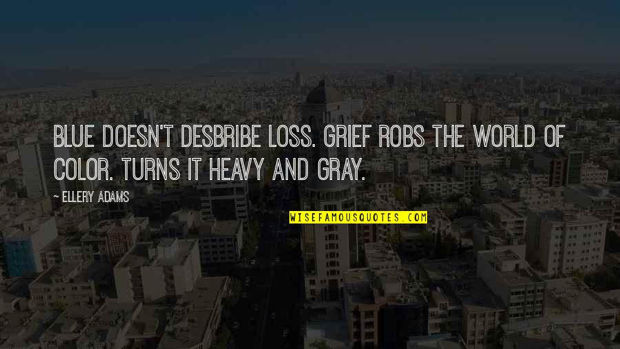 Blue Is My Color Quotes By Ellery Adams: Blue doesn't desbribe loss. Grief robs the world