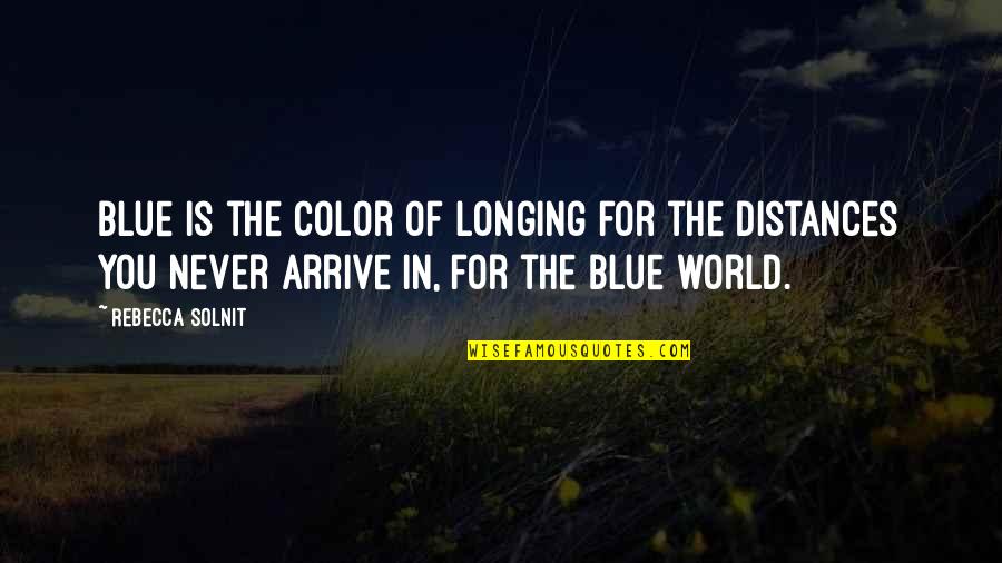Blue Is My Color Quotes By Rebecca Solnit: Blue is the color of longing for the
