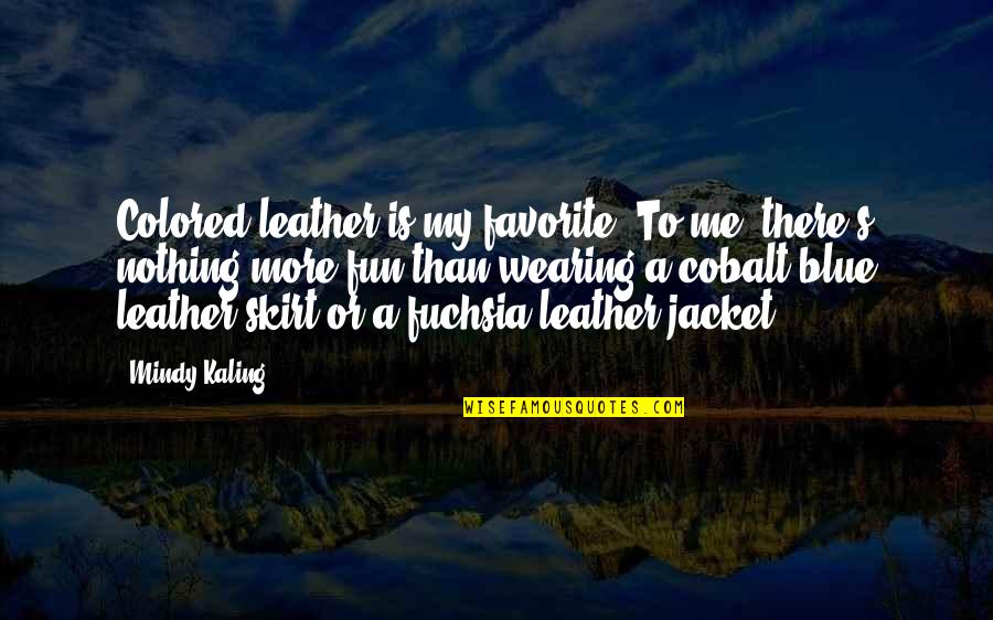 Blue Jackets Quotes By Mindy Kaling: Colored leather is my favorite. To me, there's