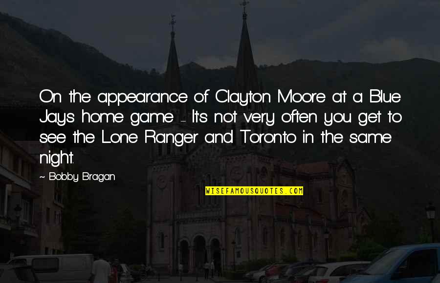 Blue Jays Baseball Quotes By Bobby Bragan: On the appearance of Clayton Moore at a