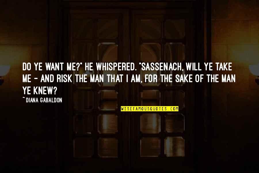 Blue Jays Fan Quotes By Diana Gabaldon: Do ye want me?" he whispered. "Sassenach, will