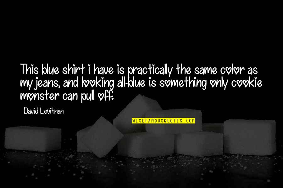 Blue Jeans Quotes By David Levithan: This blue shirt i have is practically the