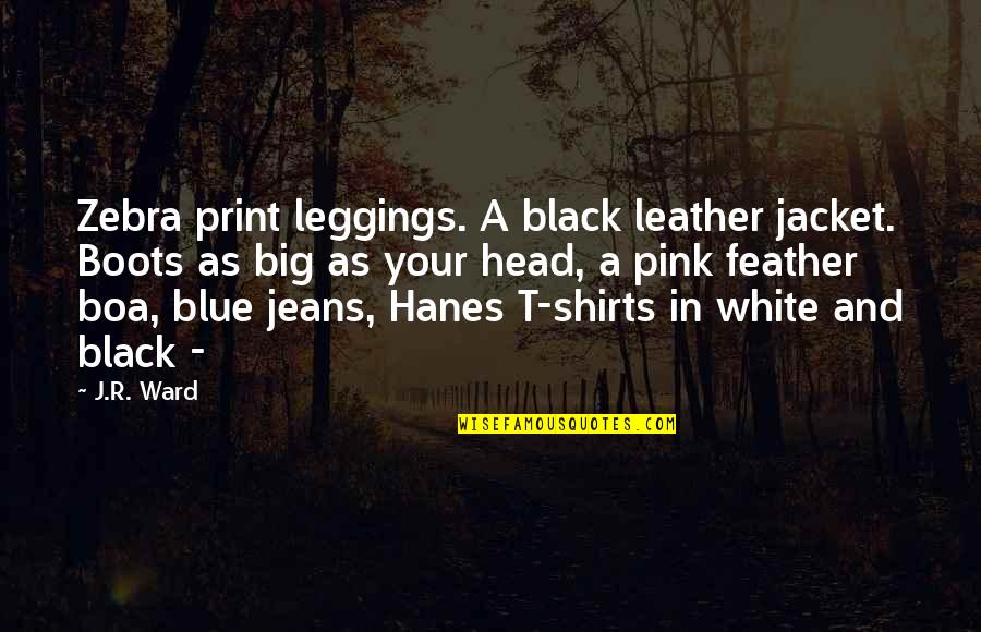 Blue Jeans Quotes By J.R. Ward: Zebra print leggings. A black leather jacket. Boots