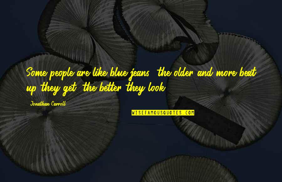 Blue Jeans Quotes By Jonathan Carroll: Some people are like blue jeans- the older