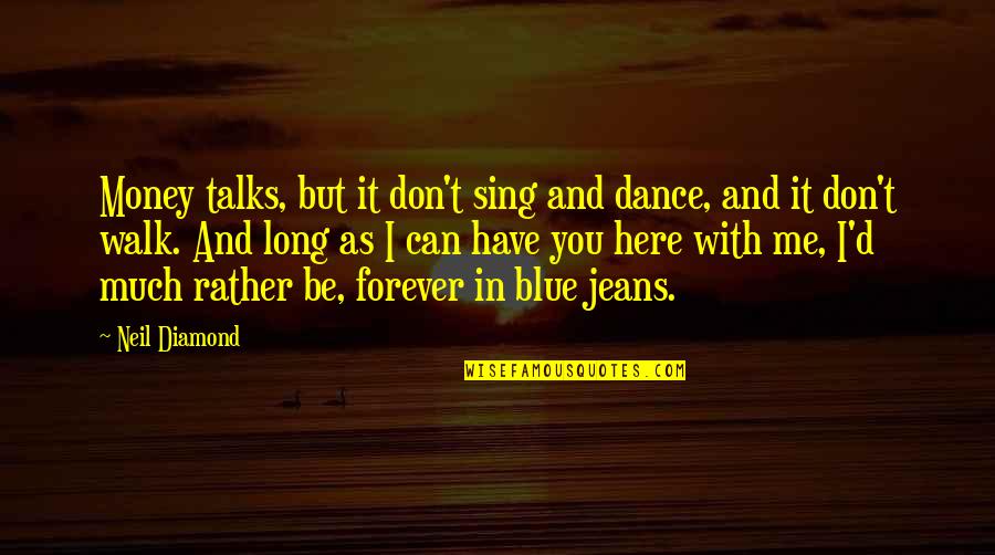 Blue Jeans Quotes By Neil Diamond: Money talks, but it don't sing and dance,