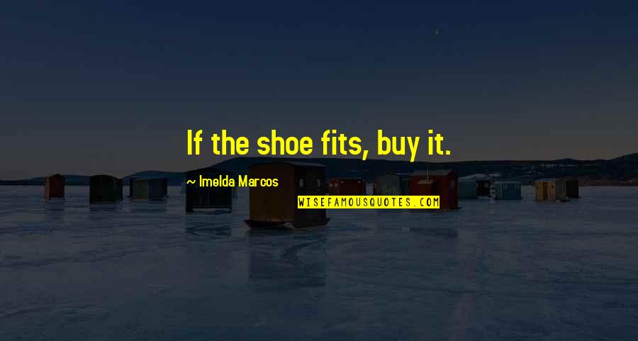 Blue Lights Quotes By Imelda Marcos: If the shoe fits, buy it.