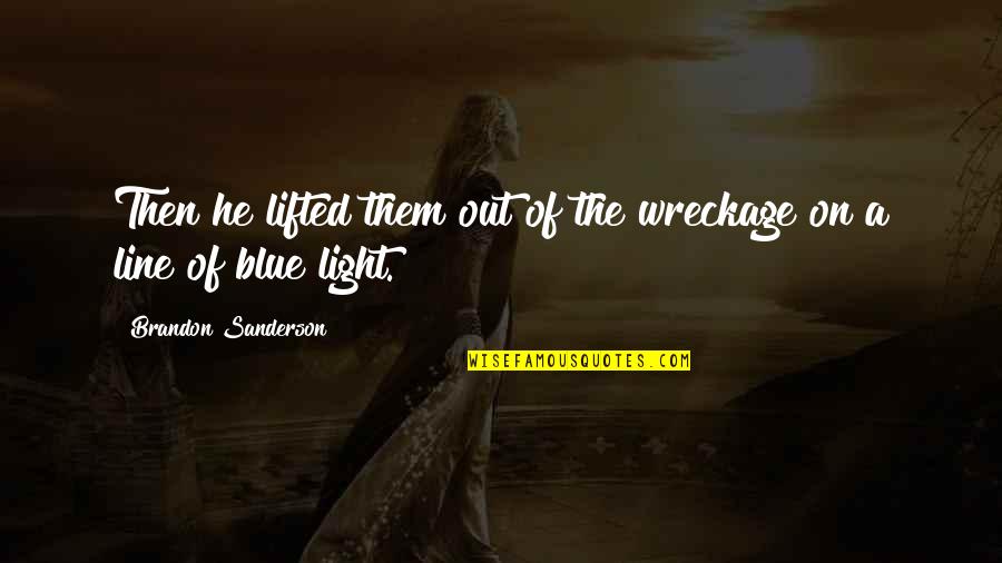 Blue Line Quotes By Brandon Sanderson: Then he lifted them out of the wreckage