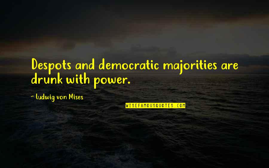 Blue Line Quotes By Ludwig Von Mises: Despots and democratic majorities are drunk with power.