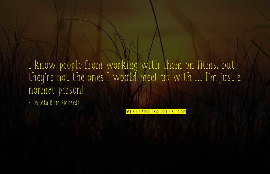 Blue M&m Quotes By Dakota Blue Richards: I know people from working with them on