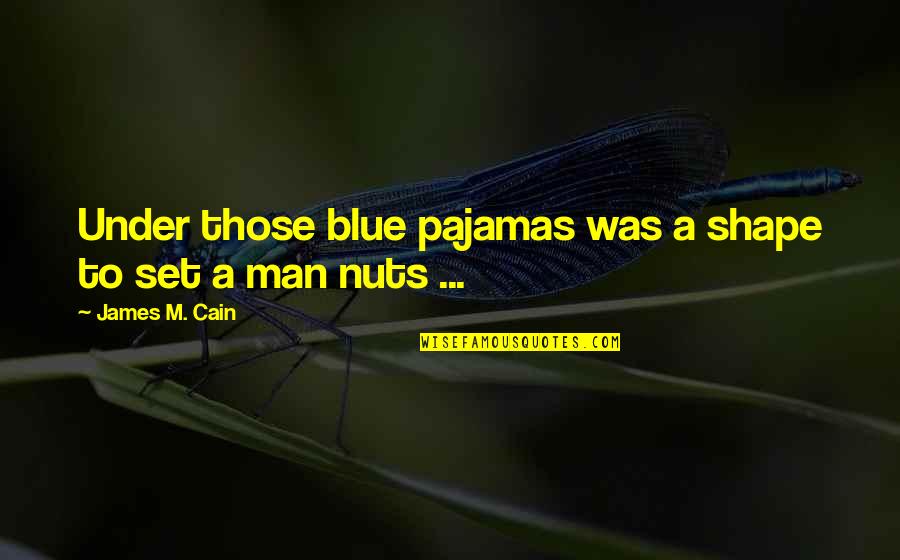 Blue M&m Quotes By James M. Cain: Under those blue pajamas was a shape to