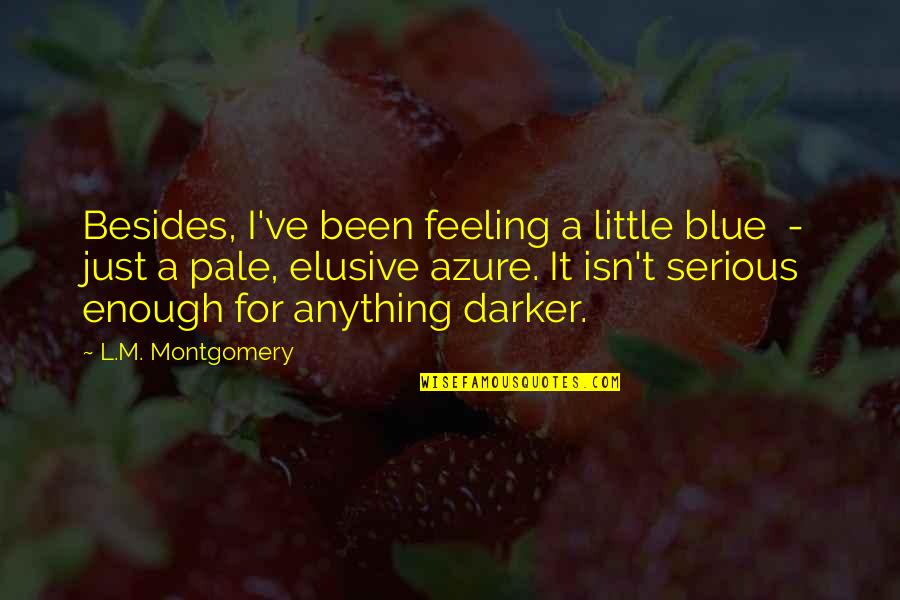 Blue M&m Quotes By L.M. Montgomery: Besides, I've been feeling a little blue -