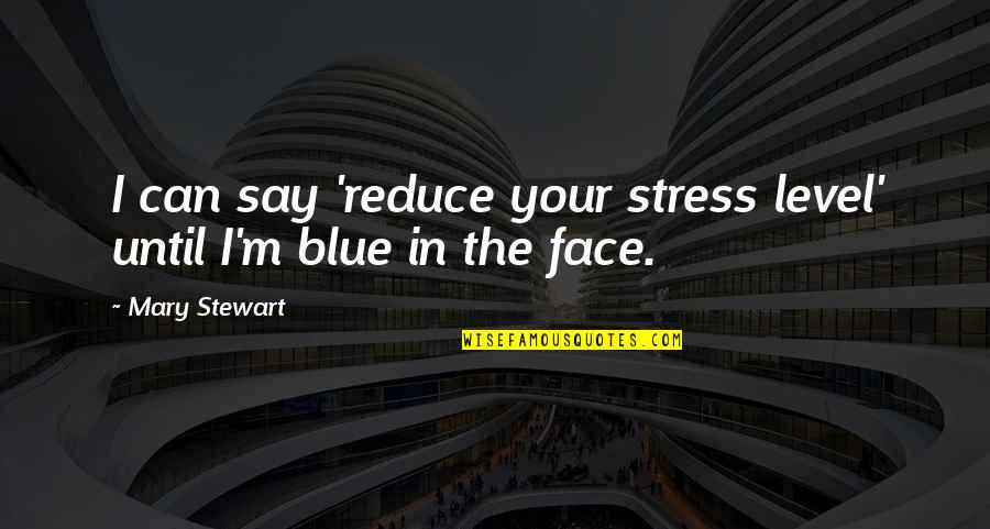 Blue M&m Quotes By Mary Stewart: I can say 'reduce your stress level' until