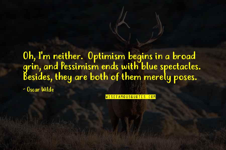 Blue M&m Quotes By Oscar Wilde: Oh, I'm neither. Optimism begins in a broad