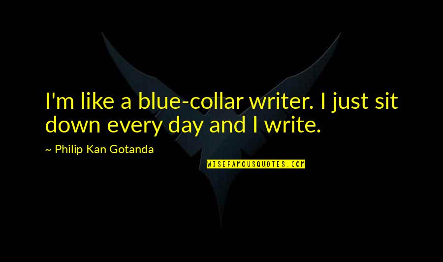 Blue M&m Quotes By Philip Kan Gotanda: I'm like a blue-collar writer. I just sit