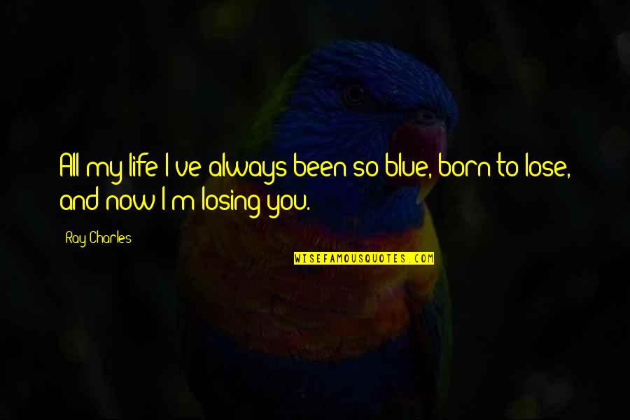 Blue M&m Quotes By Ray Charles: All my life I've always been so blue,