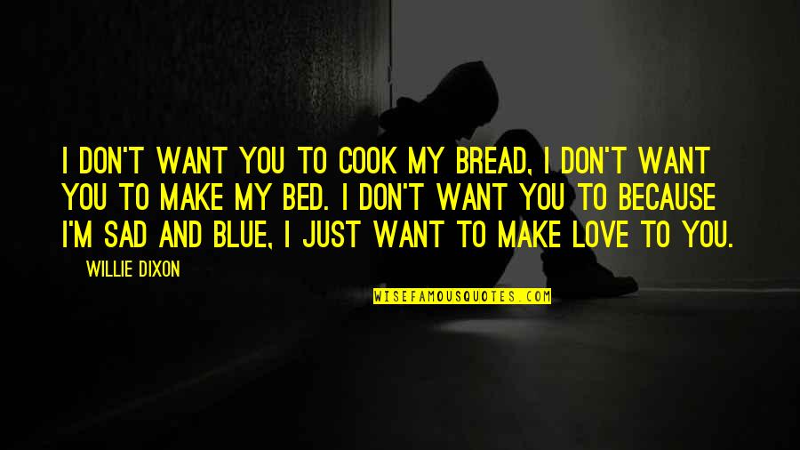 Blue M&m Quotes By Willie Dixon: I don't want you to cook my bread,