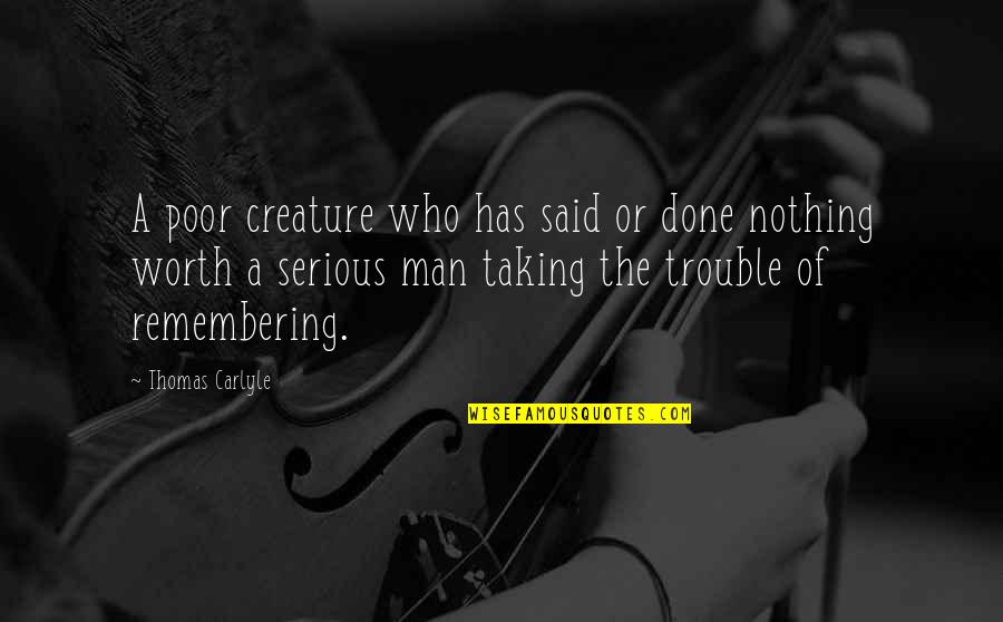 Blue Man Group Tobias Quotes By Thomas Carlyle: A poor creature who has said or done Blue Man Group Tobias Quotes By Thomas Carlyle: A poor creature who has said or done