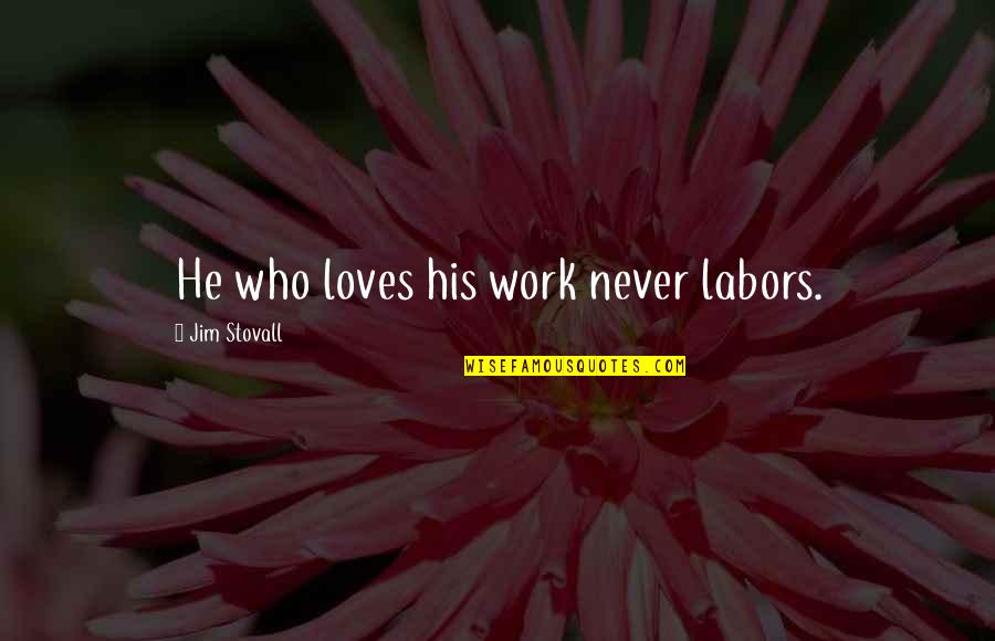 Blue Monday Positive Quotes By Jim Stovall: He who loves his work never labors.