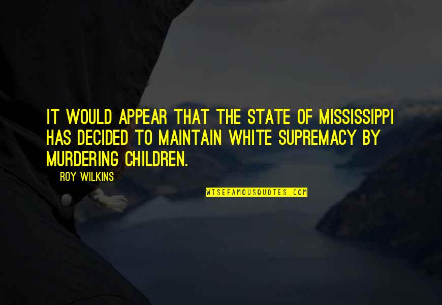 Blue Monday Positive Quotes By Roy Wilkins: It would appear that the state of Mississippi