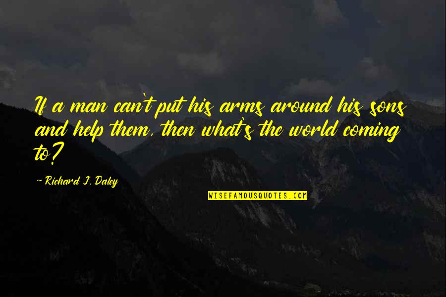 Blue Moon Rising Quotes By Richard J. Daley: If a man can't put his arms around