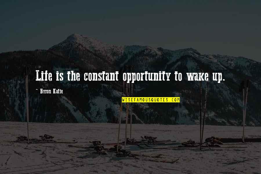 Blue Mountain Quotes By Byron Katie: Life is the constant opportunity to wake up.