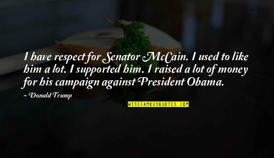 Blue Mountain State Funny Quotes By Donald Trump: I have respect for Senator McCain. I used