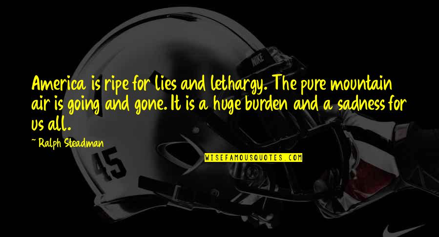 Blue Mountain State Funny Quotes By Ralph Steadman: America is ripe for lies and lethargy. The