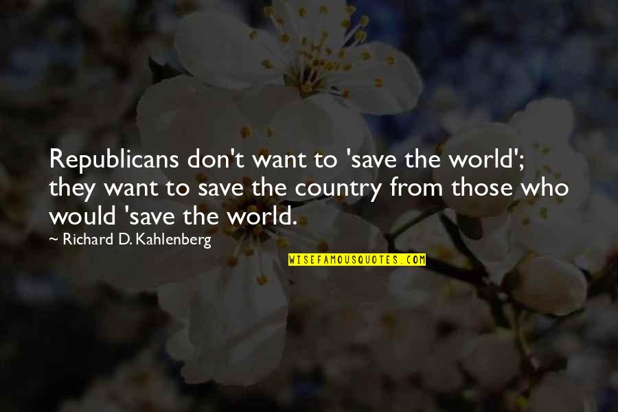 Blue Mountains Quotes By Richard D. Kahlenberg: Republicans don't want to 'save the world'; they