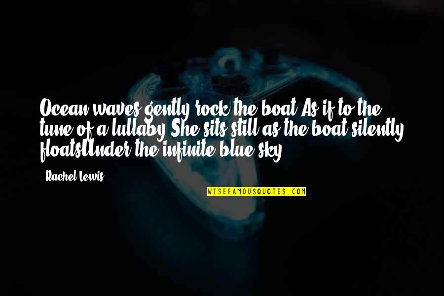 Blue Ocean Blue Sky Quotes By Rachel Lewis: Ocean waves gently rock the boat,As if to