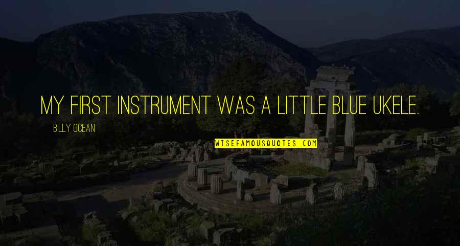 Blue Ocean Quotes By Billy Ocean: My first instrument was a little blue ukele.