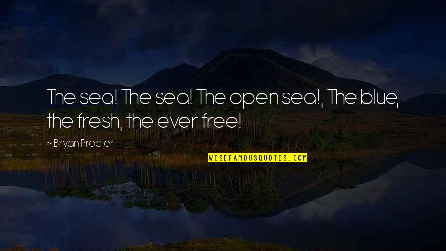 Blue Ocean Quotes By Bryan Procter: The sea! The sea! The open sea!, The