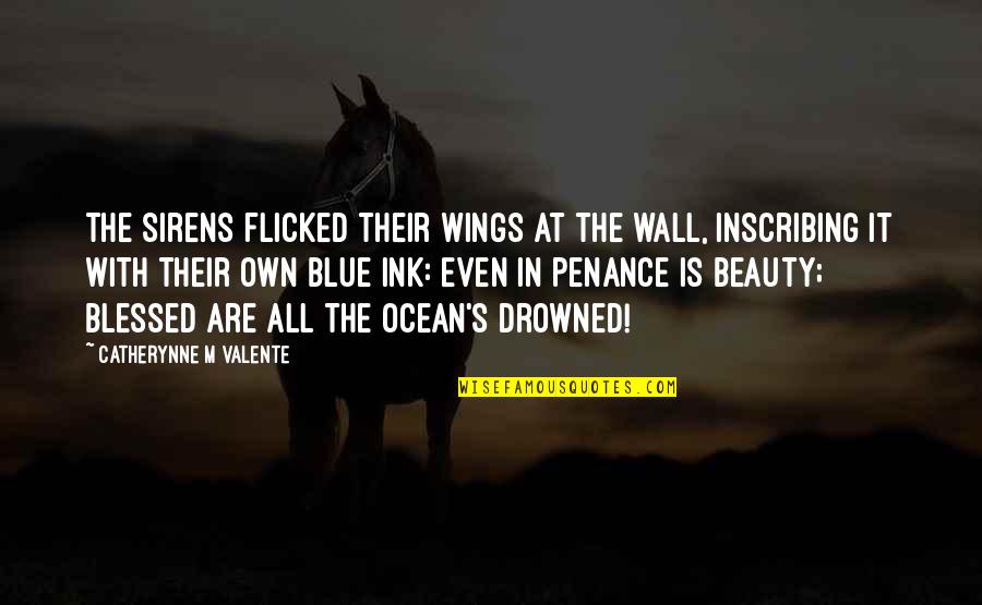 Blue Ocean Quotes By Catherynne M Valente: The Sirens flicked their wings at the wall,