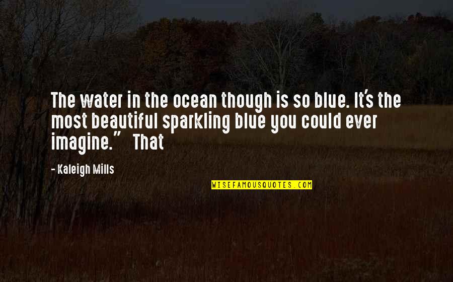 Blue Ocean Quotes By Kaleigh Mills: The water in the ocean though is so