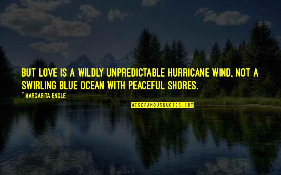 Blue Ocean Quotes By Margarita Engle: But love is a wildly unpredictable hurricane wind,