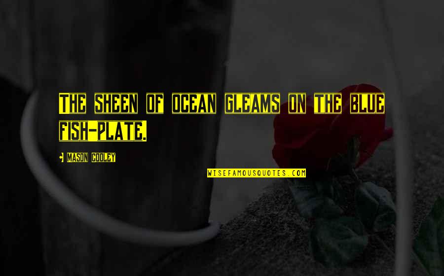Blue Ocean Quotes By Mason Cooley: The sheen of ocean gleams on the blue
