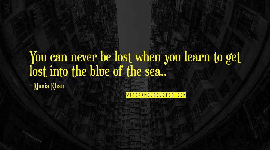 Blue Ocean Quotes By Munia Khan: You can never be lost when you learn