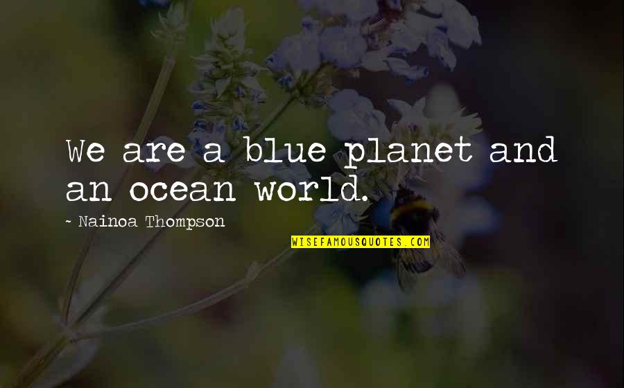 Blue Ocean Quotes By Nainoa Thompson: We are a blue planet and an ocean