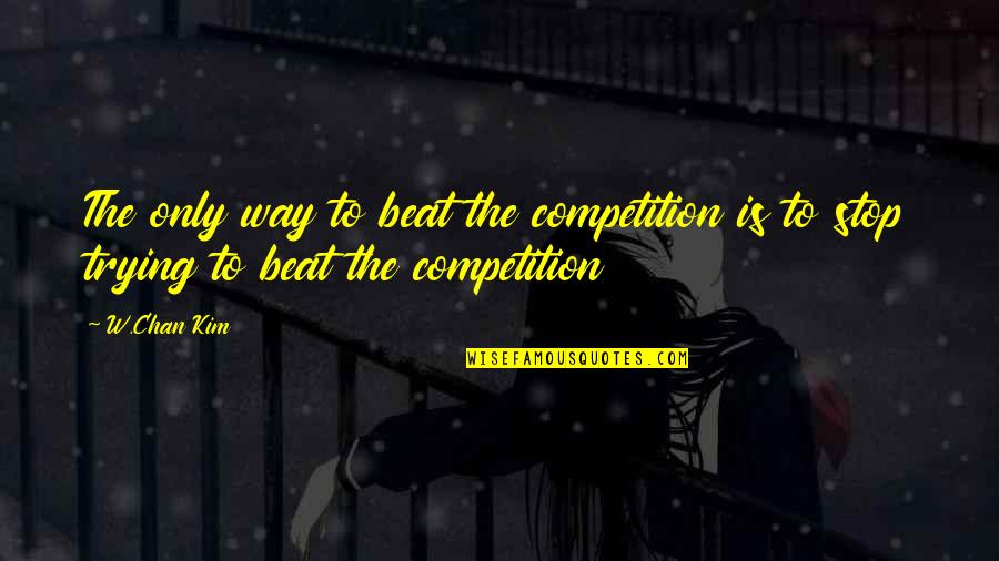 Blue Ocean Quotes By W.Chan Kim: The only way to beat the competition is
