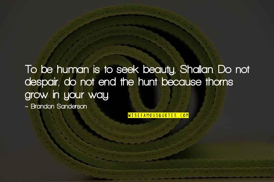 Blue Planet Phenomenon Quotes By Brandon Sanderson: To be human is to seek beauty, Shallan. Blue Planet Phenomenon Quotes By Brandon Sanderson: To be human is to seek beauty, Shallan.