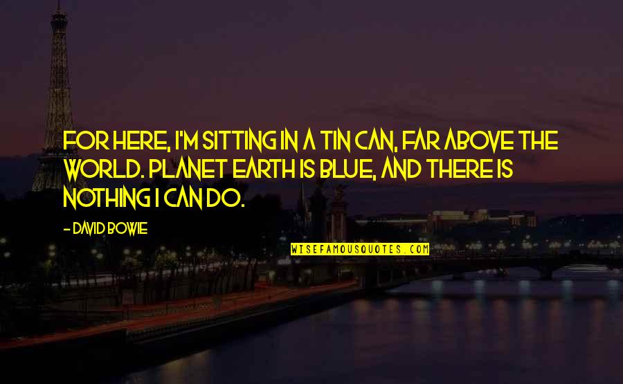 Blue Planet Quotes By David Bowie: For here, I'm sitting in a tin can,