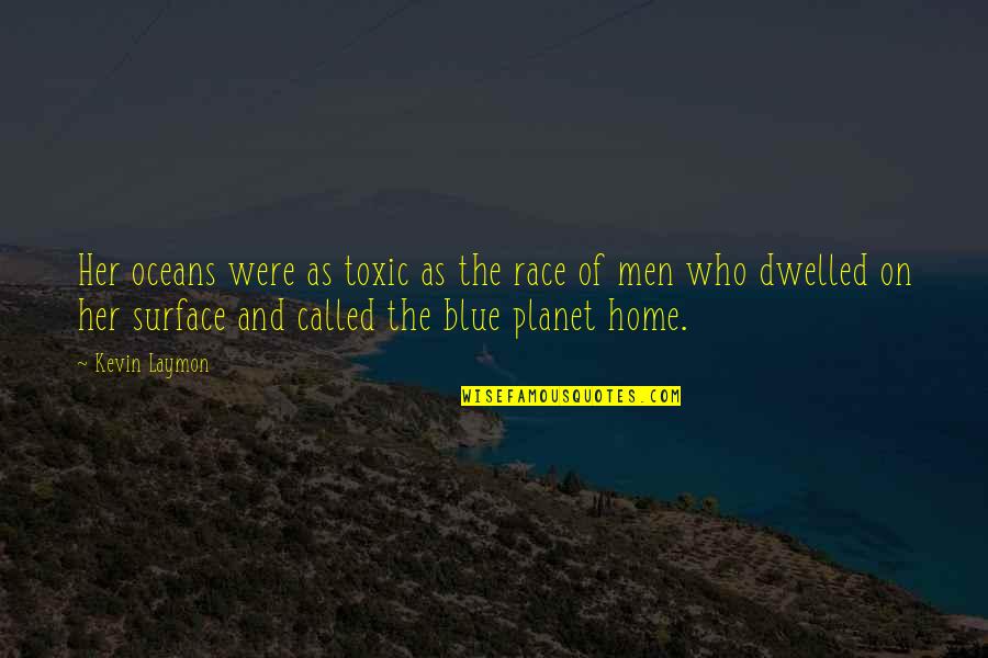 Blue Planet Quotes By Kevin Laymon: Her oceans were as toxic as the race
