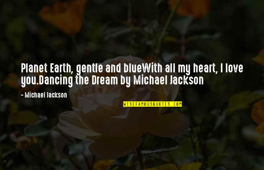 Blue Planet Quotes By Michael Jackson: Planet Earth, gentle and blueWith all my heart,