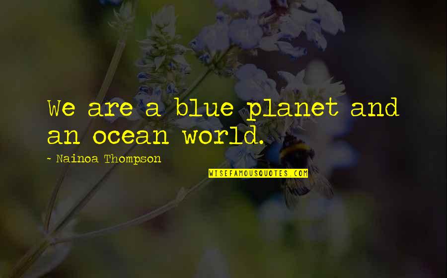 Blue Planet Quotes By Nainoa Thompson: We are a blue planet and an ocean